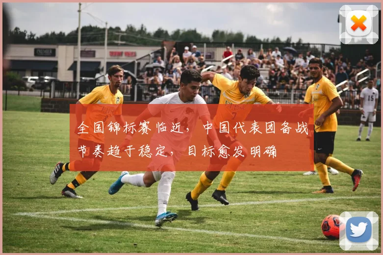 全国锦标赛临近，中国代表团备战节奏趋于稳定，目标愈发明确